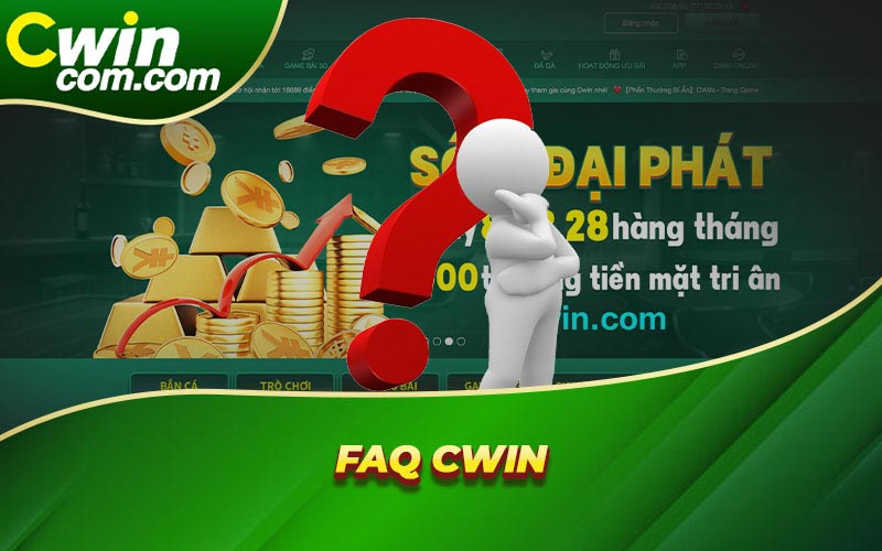 FAQ Cwin - giải đáp câu hỏi thưởng gặp